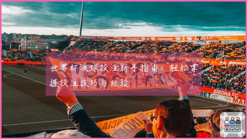 世界杯滚球投注新手指南，轻松掌握投注技巧与经验